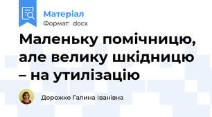 Маленьку помічницю, але велику шкідницю – на утилізацію