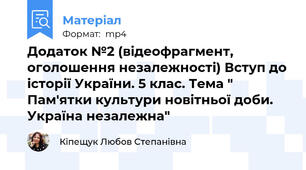 Додаток №2 (відеофрагмент, оголошення незалежності) Вступ до історії України. 5 клас. Тема " Пам'ятки культури новітньої доби. Україна незалежна"