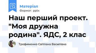 Наш перший проект. "Моя дружна родина". ЯДС, 2 клас