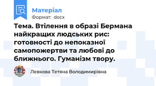 Тема. Втілення в образі Бермана найкращих людських рис: готовності до непоказної самопожертви та любові до ближнього. Гуманізм твору.