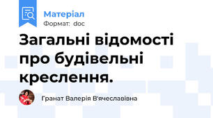 Загальні відомості про будівельні креслення.