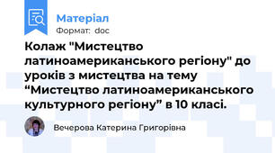 Колаж "Мистецтво латиноамериканського регіону" до уроків з мистецтва на тему “Мистецтво латиноамериканського культурного регіону” в 10 класі.