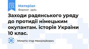 Заходи радянського уряду до протидії німецьким окупантам. історія України 10 клас.