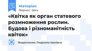«Квітка як орган статевого розмноження рослин.  Будова і різноманітність квіток»