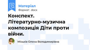 Конспект. Літературно-музична композиція Діти проти війни.