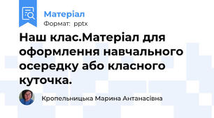 Наш клас.Матеріал для оформлення навчального осередку або класного куточка.