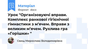 Урок "Організовуючі вправи. Комплекс ранкової гігієнічної гімнаcтики з м’ячем. Вправи з великим м’ячем. Рухлива гра «Горішки» "