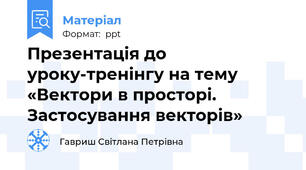 Презентація до уроку-тренінгу на тему «Вектори в просторі. Застосування векторів»