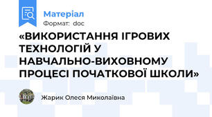 «ВИКОРИСТАННЯ ІГРОВИХ ТЕХНОЛОГІЙ У НАВЧАЛЬНО-ВИХОВНОМУ ПРОЦЕСІ ПОЧАТКОВОЇ ШКОЛИ»