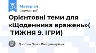 Орієнтовні теми для «Щоденника вражень»(  ТИЖНЯ 9. ІГРИ)