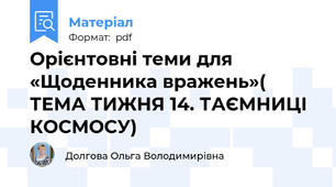 Орієнтовні теми для «Щоденника вражень»( ТЕМА ТИЖНЯ 14. ТАЄМНИЦІ КОСМОСУ)