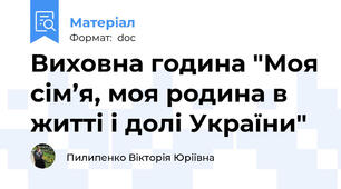 Виховна година "Моя сім’я, моя родина в житті і долі України"