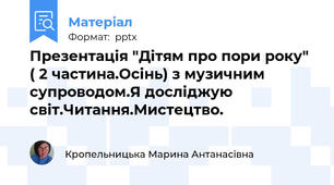 Презентація "Дітям про пори року" ( 2 частина.Осінь) з музичним супроводом.Я досліджую світ.Читання.Мистецтво.