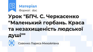 Урок "БПЧ. С. Черкасенко "Маленький горбань. Краса та незахищеність людської душі""