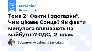 Тема 2 "Факти і здогадки". Чим цікаве Сонце? Як факти минулого впливають на майбутнє? ЯДС,  2  клас.