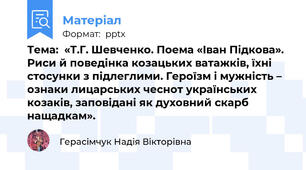 Тема:  «Т.Г. Шевченко. Поема «Іван Підкова». Риси й поведінка козацьких ватажків, їхні стосунки з підлеглими. Героїзм і мужність – ознаки лицарських чеснот українських козаків, заповідані як духовний скарб нащадкам».