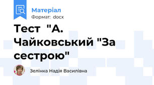 Тест  "А. Чайковський "За  сестрою"