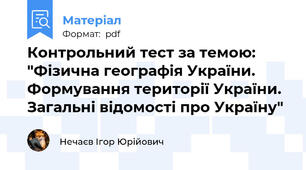 Контрольний тест за темою: "Фізична географія України. Формування території України. Загальні відомості про Україну"