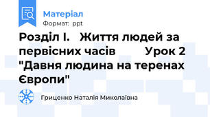 Розділ І. Життя людей за первісних часів         Урок 2 "Давня людина на теренах Європи"