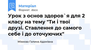 Урок з основ здоров`я для 2 класу на тему "Ти і твої друзі. Ставлення до самого себе і до оточуючих"