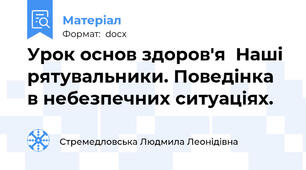 Урок основ здоров'я  Наші рятувальники. Поведінка в небезпечних ситуаціях.