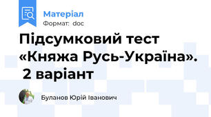 Підсумковий тест «Княжа Русь-Україна».  2 варіант