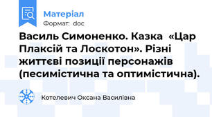 Василь Симоненко. Казка  «Цар Плаксій та Лоскотон». Різні життєві позиції персонажів (песимістична та оптимістична).