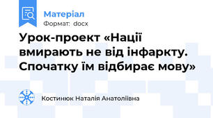 Урок-проект «Нації вмирають не від інфаркту. Спочатку їм відбирає мову»
