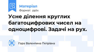 Усне ділення круглих багатоцифрових чисел на одноцифрові. Задачі на рух.