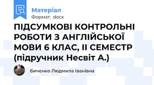 ПІДСУМКОВІ КОНТРОЛЬНІ РОБОТИ З АНГЛІЙСЬКОЇ МОВИ 6 КЛАС, ІІ СЕМЕСТР  (підручник Несвіт А.)