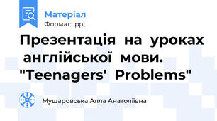 Презентація  на  уроках  англійської  мови.  "Teenagers'  Problems"