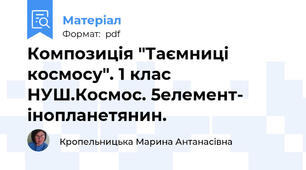 Композиція "Таємниці космосу". 1 клас НУШ.Космос. 5елемент- інопланетянин.