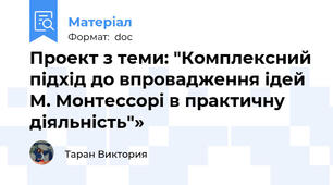 Проект з теми: "Комплексний підхід до впровадження ідей М. Монтессорі в практичну діяльність"»