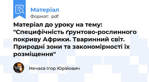 Матеріал до уроку на тему: "Специфічність ґрунтово-рослинного покриву Африки. Тваринний світ. Природні зони та закономірності їх розміщення"