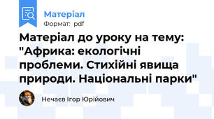 Матеріал до уроку на тему: "Африка: екологічні проблеми. Стихійні явища природи. Національні парки"