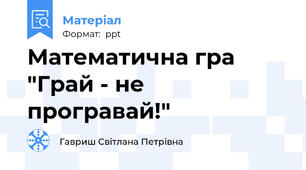 Математична гра "Грай - не програвай!"