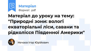 Матеріал до уроку на тему: "Природні зони: вологі екваторіальні ліси, савани та рідколісся Південної Америки"
