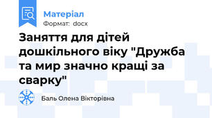 Заняття для дітей дошкільного віку "Дружба та мир значно кращі за сварку"