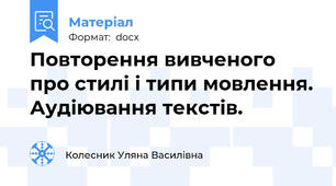 Повторення вивченого про стилі і типи мовлення. Аудіювання текстів.