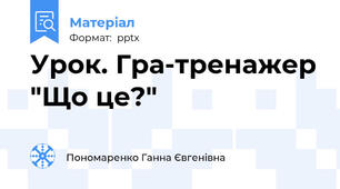 Урок. Гра-тренажер "Що це?"