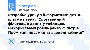 Розробка уроку з інформатики для 10 класу на тему: "Сортування й фільтрація даних у таблицях.    Використання розширених фільтрів.    Проміжні підсумки та зведені таблиці"