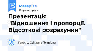 Презентація "Відношення і пропорції. Відсоткові розрахунки"