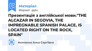 Презентація з англійської мови."THE ALCAZAR IN SEGOVIA, THE IMPREGNABLE SPANISH PALACE, IS LOCATED RIGHT ON THE ROCK, SPAIN"