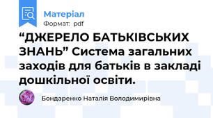 “ДЖЕРЕЛО БАТЬКІВСЬКИХ ЗНАНЬ” Система загальних заходів для батьків в закладі дошкільної освіти.
