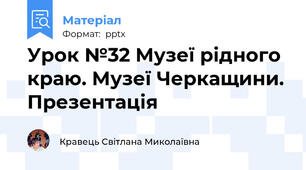 Урок №32 Музеї рідного краю. Музеї Черкащини. Презентація