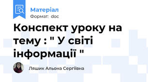 Конспект уроку на тему : " У світі інформації "