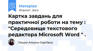 Картка завдань для практичної роботи на тему : "Середовище текстового редактора Microsoft Word " .
