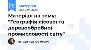Матеріал на тему: "Географія лісової та деревообробної промисловості світу"