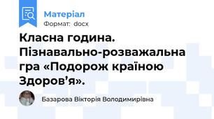 Класна година. Пізнавально-розважальна   гра «Подорож країною Здоров’я».