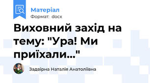 Виховний захід на тему: "Ура! Ми приїхали…"
